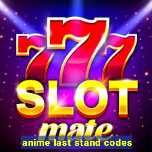 anime last stand codes