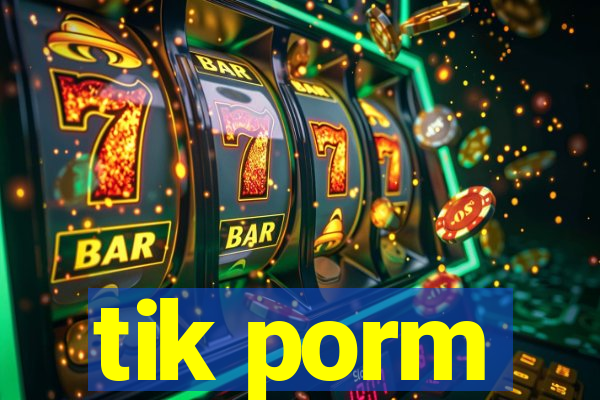 tik porm