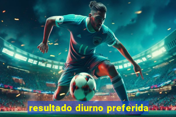resultado diurno preferida