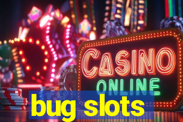 bug slots