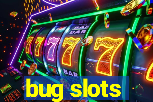 bug slots
