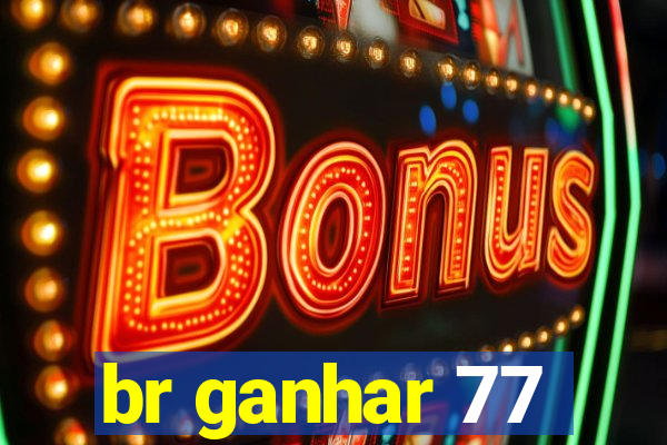 br ganhar 77