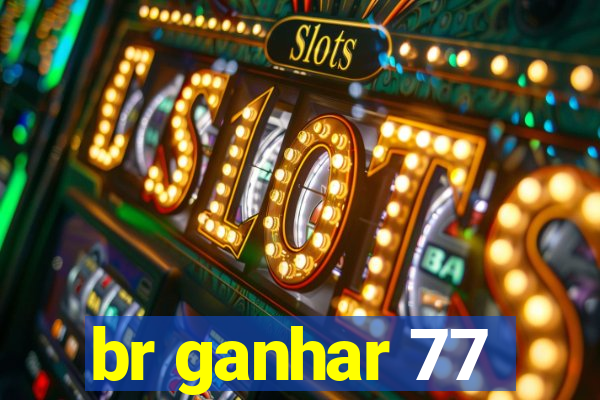 br ganhar 77