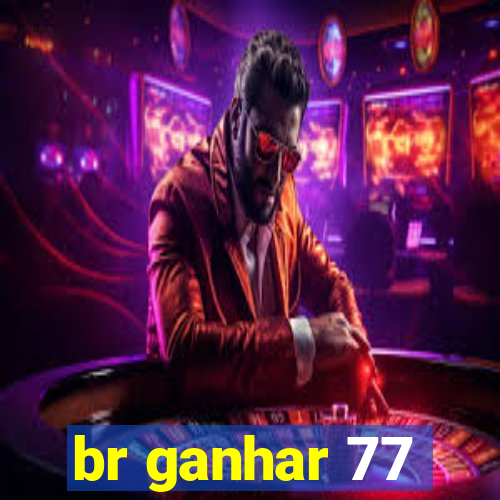 br ganhar 77
