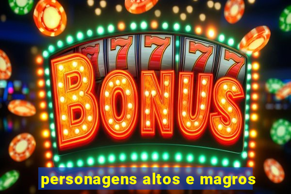personagens altos e magros