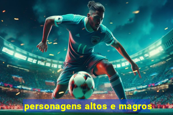 personagens altos e magros