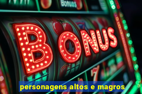 personagens altos e magros