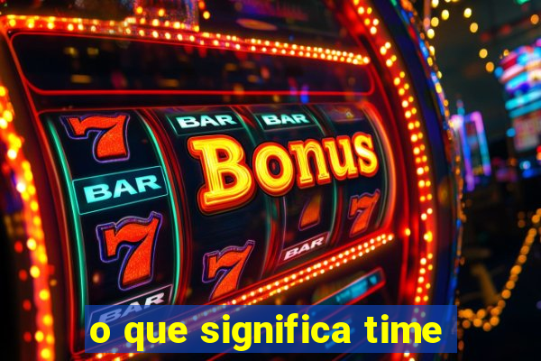 o que significa time