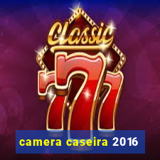 camera caseira 2016