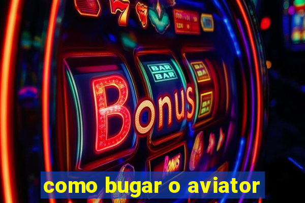 como bugar o aviator