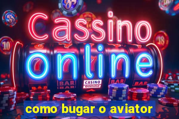 como bugar o aviator