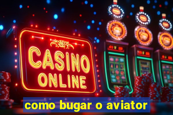 como bugar o aviator