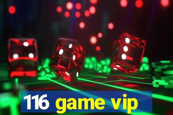 116 game vip