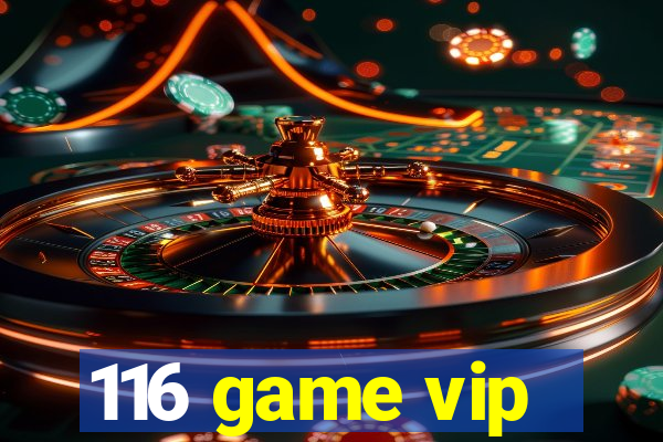 116 game vip