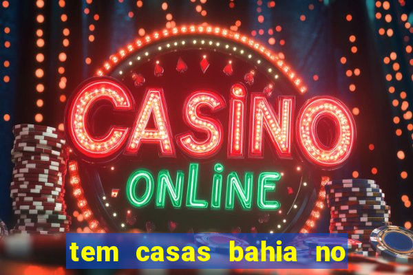 tem casas bahia no park shopping campo grande