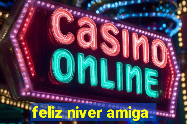 feliz niver amiga
