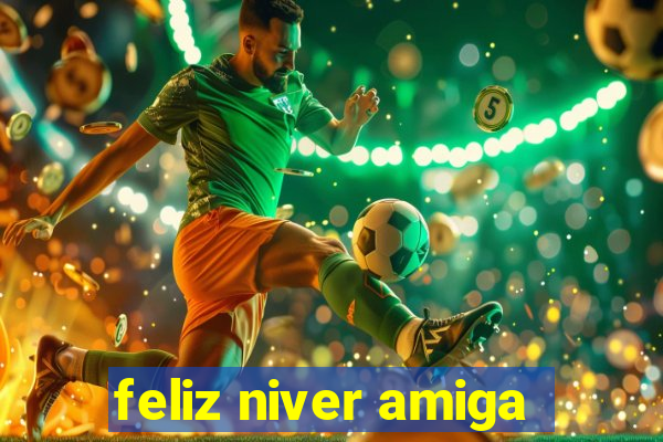 feliz niver amiga