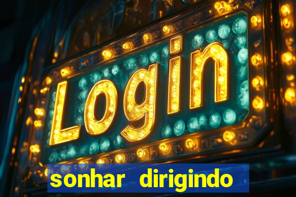 sonhar dirigindo carro jogo do bicho