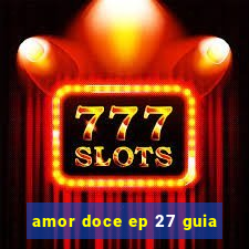 amor doce ep 27 guia