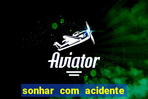 sonhar com acidente jogo do bicho