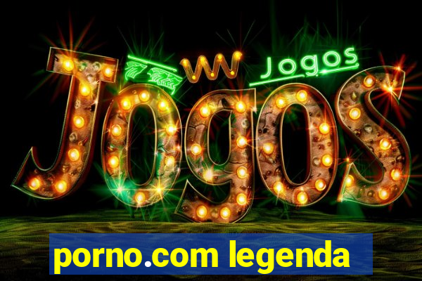 porno.com legenda