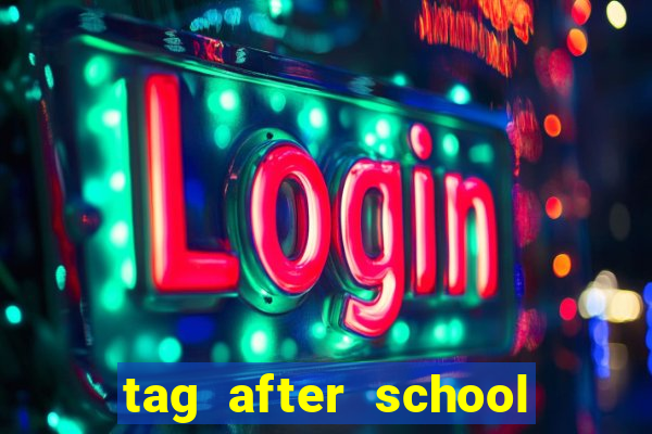 tag after school apk download