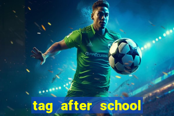 tag after school apk download