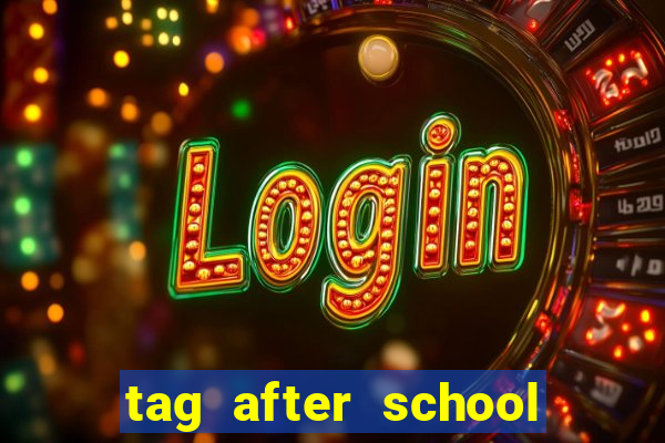 tag after school apk download