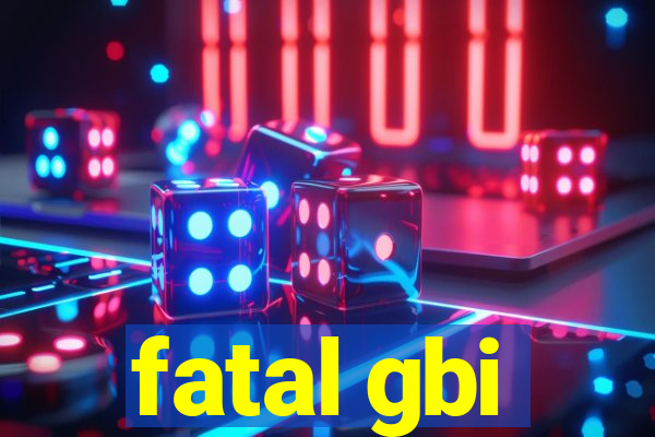 fatal gbi