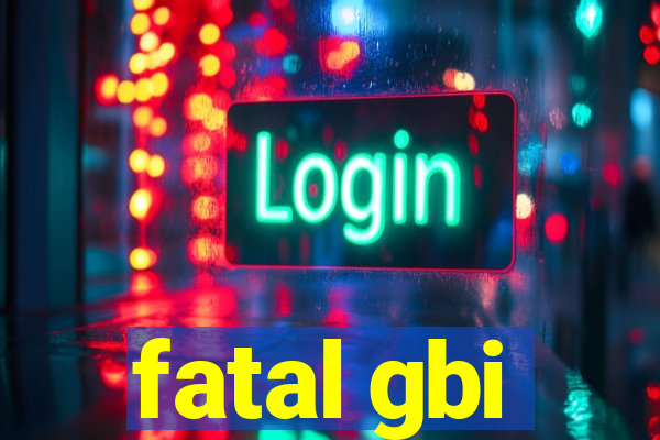 fatal gbi