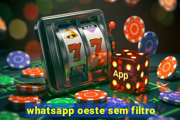 whatsapp oeste sem filtro