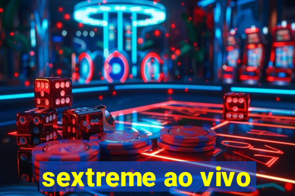 sextreme ao vivo