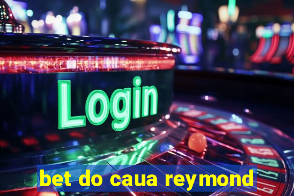 bet do caua reymond