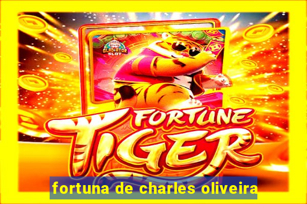 fortuna de charles oliveira