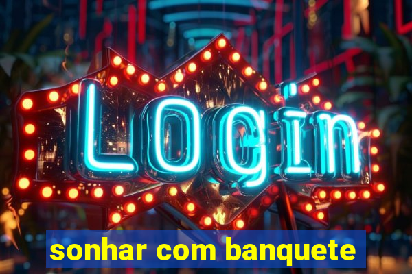 sonhar com banquete