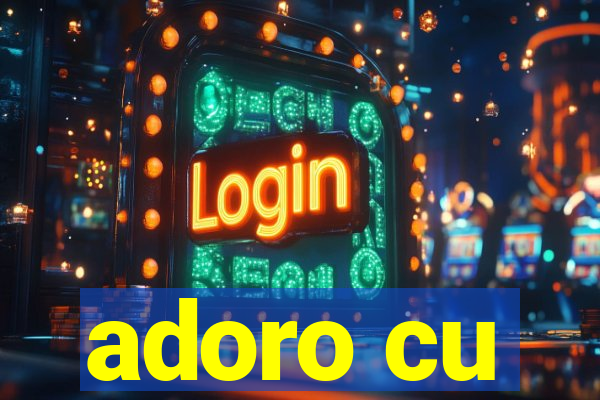 adoro cu