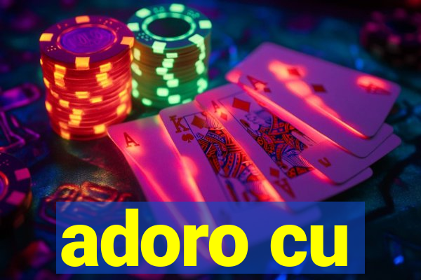adoro cu