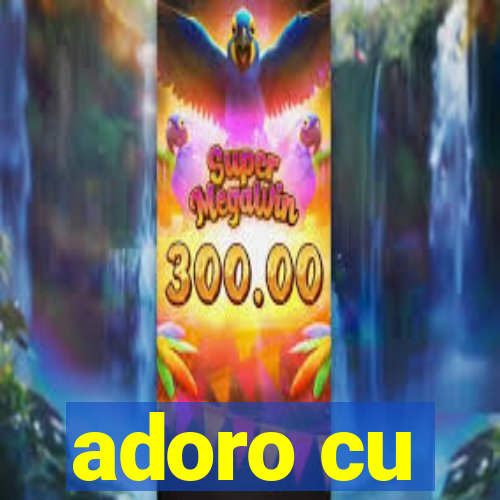 adoro cu