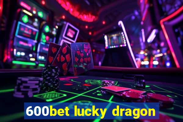 600bet lucky dragon