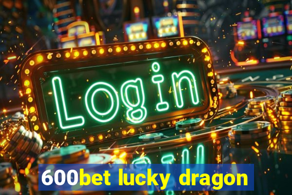 600bet lucky dragon