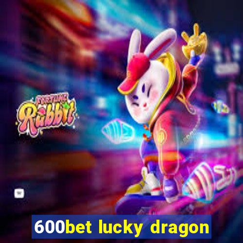 600bet lucky dragon