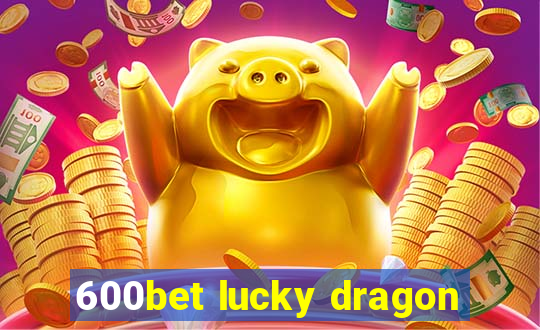 600bet lucky dragon