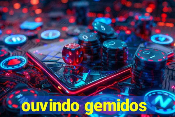 ouvindo gemidos