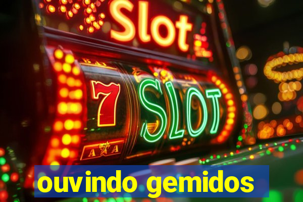 ouvindo gemidos