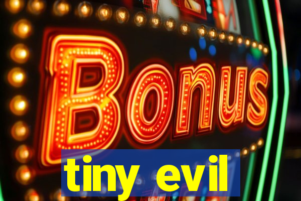 tiny evil