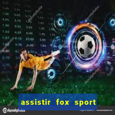 assistir fox sport futebol tv