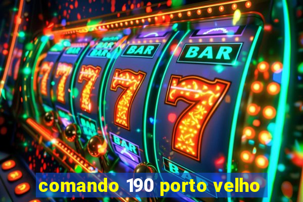 comando 190 porto velho