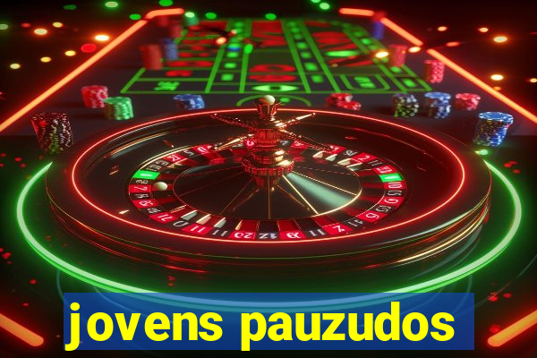 jovens pauzudos
