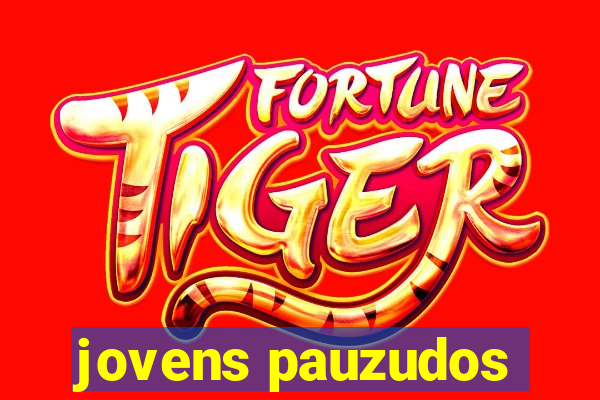 jovens pauzudos