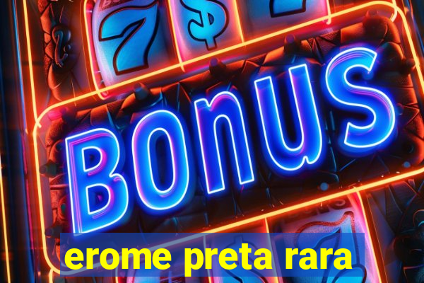 erome preta rara